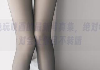 加入兔玩映画的最新写真集，绝对领域绝对会让你目不转睛